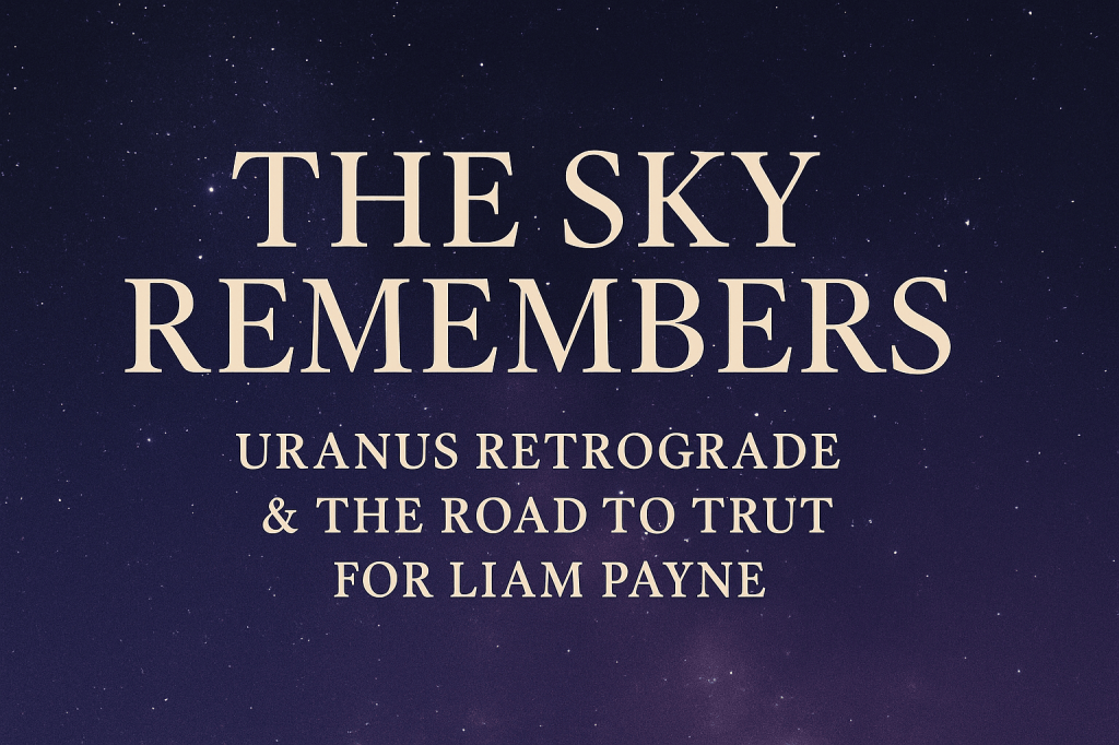 The Sky Remembers:Uranus Retrograde & The Road to Truth for Liam&nbsp;Payne